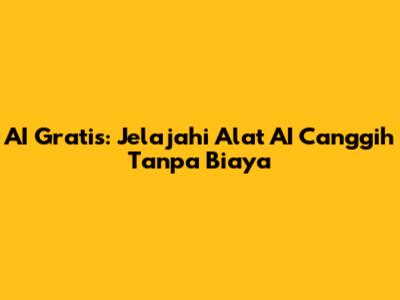 AI Gratis: Jelajahi Alat AI Canggih Tanpa Biaya