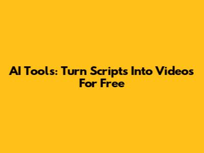 AI Tools: Turn Scripts Into Videos For Free