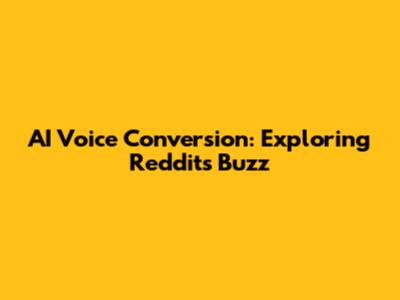 AI Voice Conversion: Exploring Reddit's Buzz
