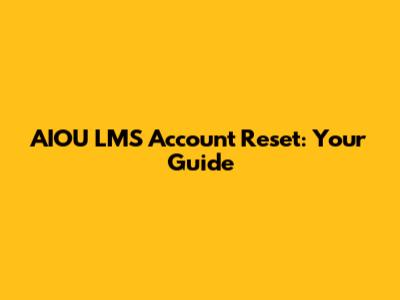 AIOU LMS Account Reset: Your Guide