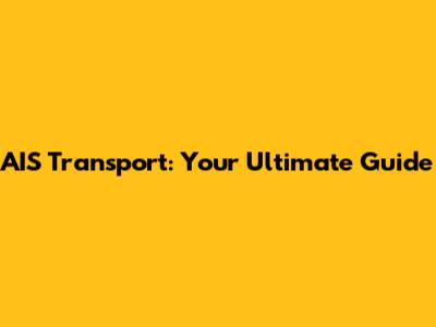 AIS Transport: Your Ultimate Guide