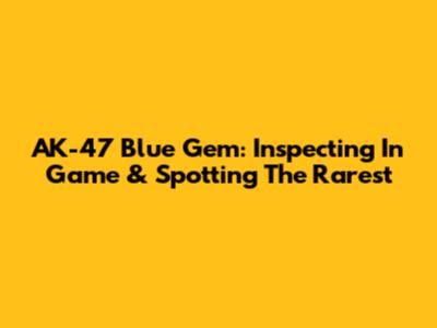 AK-47 Blue Gem: Inspecting In Game & Spotting The Rarest