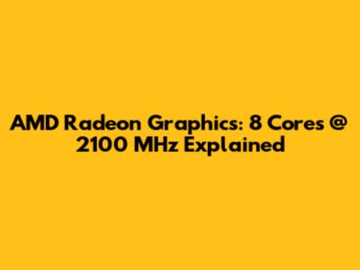 AMD Radeon Graphics: 8 Cores @ 2100 MHz Explained
