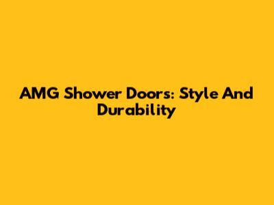 AMG Shower Doors: Style And Durability
