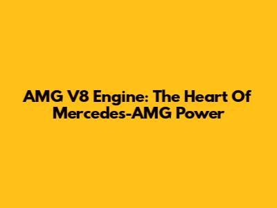 AMG V8 Engine: The Heart Of Mercedes-AMG Power