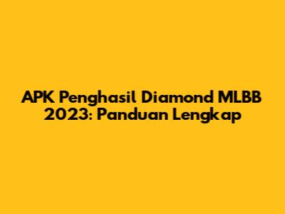 APK Penghasil Diamond MLBB 2023: Panduan Lengkap