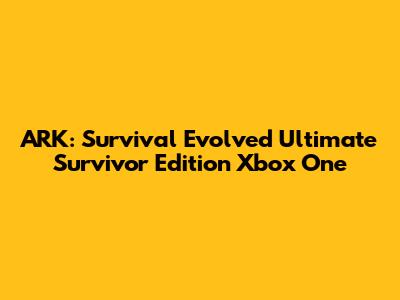 ARK: Survival Evolved Ultimate Survivor Edition Xbox One