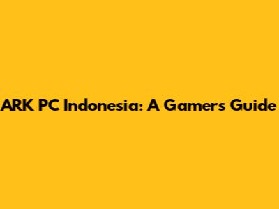 ARK PC Indonesia: A Gamer's Guide
