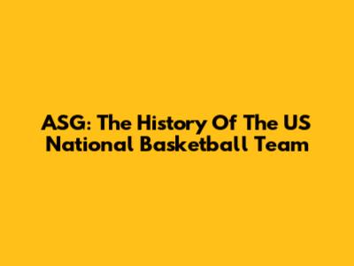 ASG: The History Of The US National Basketball Team