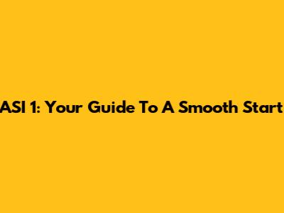 ASI 1: Your Guide To A Smooth Start