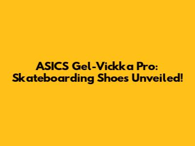 ASICS Gel-Vickka Pro: Skateboarding Shoes Unveiled!
