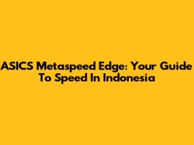 ASICS Metaspeed Edge: Your Guide To Speed In Indonesia