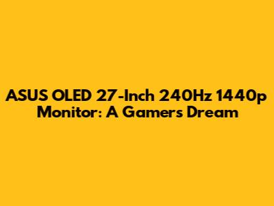 ASUS OLED 27-Inch 240Hz 1440p Monitor: A Gamer's Dream