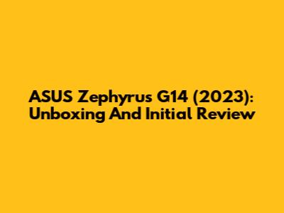 ASUS Zephyrus G14 (2023): Unboxing And Initial Review