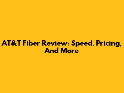 AT&T Fiber Review: Speed, Pricing, And More