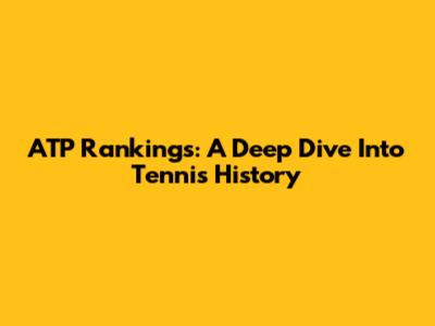 ATP Rankings: A Deep Dive Into Tennis History