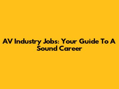 AV Industry Jobs: Your Guide To A Sound Career