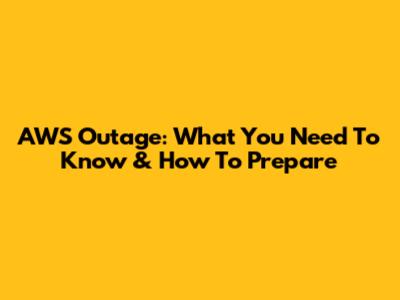 AWS Outage: What You Need To Know & How To Prepare