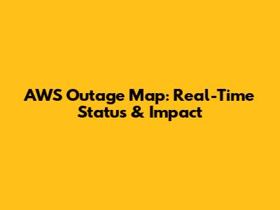 AWS Outage Map: Real-Time Status & Impact