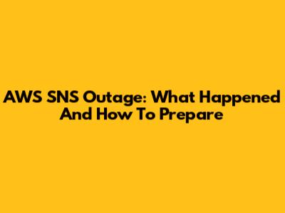 AWS SNS Outage: What Happened And How To Prepare