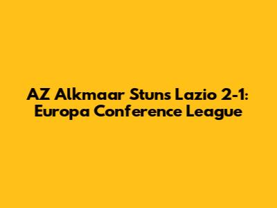 AZ Alkmaar Stuns Lazio 2-1: Europa Conference League