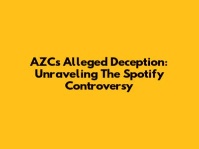AZC's Alleged Deception: Unraveling The Spotify Controversy
