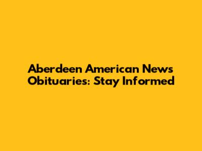Aberdeen American News Obituaries: Stay Informed