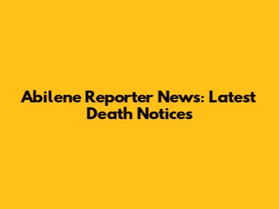 Abilene Reporter News: Latest Death Notices