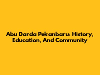 Abu Darda Pekanbaru: History, Education, And Community