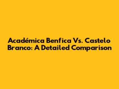 Académica Benfica Vs. Castelo Branco: A Detailed Comparison