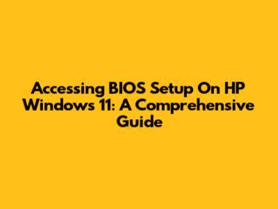 Accessing BIOS Setup On HP Windows 11: A Comprehensive Guide
