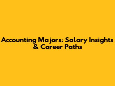 Accounting Majors: Salary Insights & Career Paths