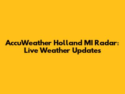 AccuWeather Holland MI Radar: Live Weather Updates