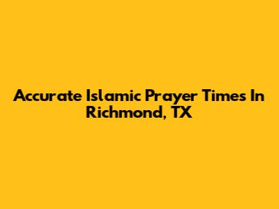 Accurate Islamic Prayer Times In Richmond, TX