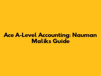 Ace A-Level Accounting: Nauman Malik's Guide