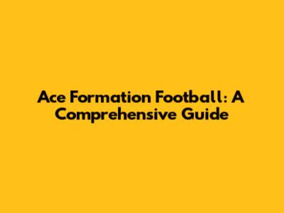 Ace Formation Football: A Comprehensive Guide