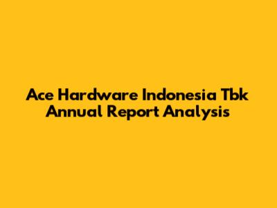 Ace Hardware Indonesia Tbk Annual Report Analysis