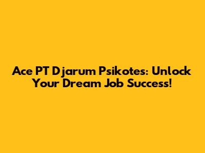 Ace PT Djarum Psikotes: Unlock Your Dream Job Success!