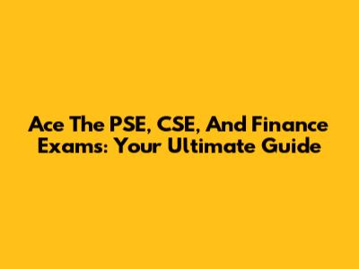 Ace The PSE, CSE, And Finance Exams: Your Ultimate Guide