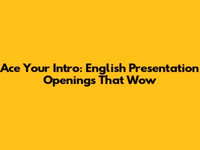 Ace Your Intro: English Presentation Openings That Wow