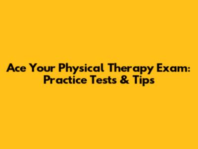 Ace Your Physical Therapy Exam: Practice Tests & Tips