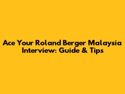 Ace Your Roland Berger Malaysia Interview: Guide & Tips
