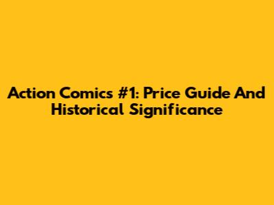Action Comics #1: Price Guide And Historical Significance