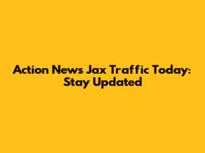 Action News Jax Traffic Today: Stay Updated