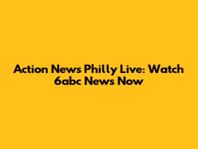 Action News Philly Live: Watch 6abc News Now