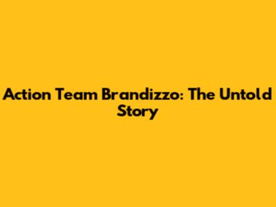 Action Team Brandizzo: The Untold Story