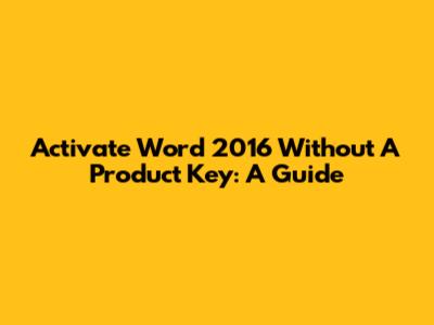 Activate Word 2016 Without A Product Key: A Guide
