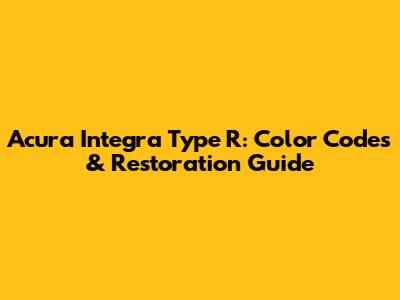 Acura Integra Type R: Color Codes & Restoration Guide