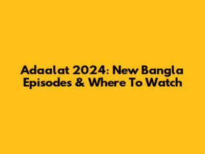 Adaalat 2024: New Bangla Episodes & Where To Watch