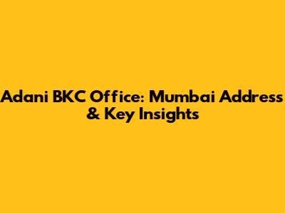 Adani BKC Office: Mumbai Address & Key Insights